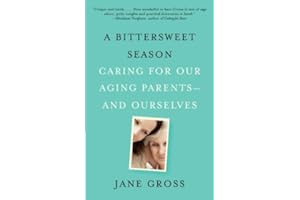 A Bittersweet Season: Caring for Our Aging Parents--and Ourselves