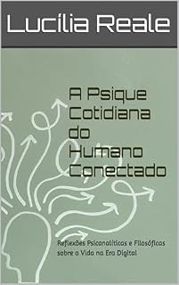 Livro A Psique Cotidiana do Humano Conectado: Reflexões Psicanalíticas e Filosóficas sobre a Vida na Era Digital