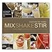 Mix Shake Stir (Cocktails for Cooks) by 