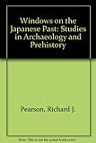 Windows on the Japanese Past: Studies in Archaeology and Prehistory by