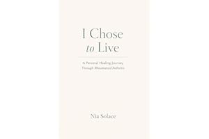 I Chose to Live: A Person Healing Journey Through Rheumatoid Arthritis