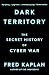 Dark Territory: The Secret History of Cyber War by Fred Kaplan