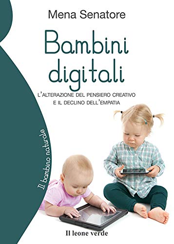 Bambini Digitali Lalterazione Del Pensiero Creativo E Il Declino Dellempatia Il Bambino Naturale Vol 72 Italian Edition - 