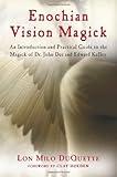 Enochian Vision Magick: An Introduction and Practical Guide to the Magick of Dr. John Dee and Edward by 