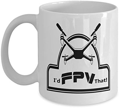 I'D FPV THAT COFFEE MUG: Creative Hot Beverage Printed Mugs for Men, Women, Mom and Dad - Cute, Funny, Clever, Unique Specialty Drinkware - Microwave &amp; Dishwasher Safe - Fade Resistant