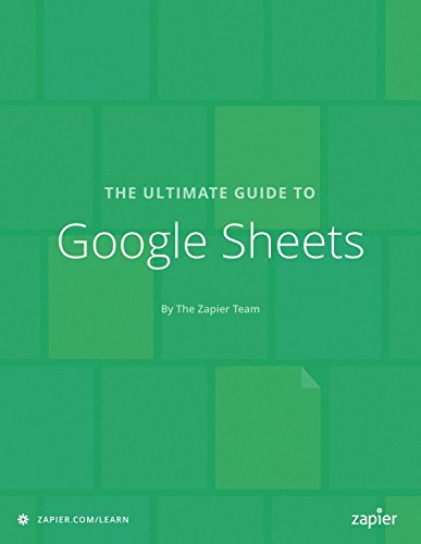 The Ultimate Guide to Google Sheets: Everything you need to build powerful spreadsheet workflows in Google Sheets (Zapier App Guides Book 7) (Best Cloud Backup Service For Business)