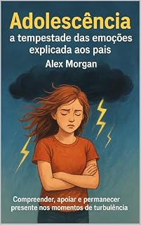 Livro Adolescência: a tempestade das emoções explicada aos pais: Compreender, apoiar e permanecer presente nos momentos de turbulência