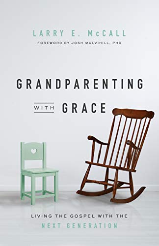 Grandparenting with Grace: Living the Gospel with the Next Generation by Larry E. McCall