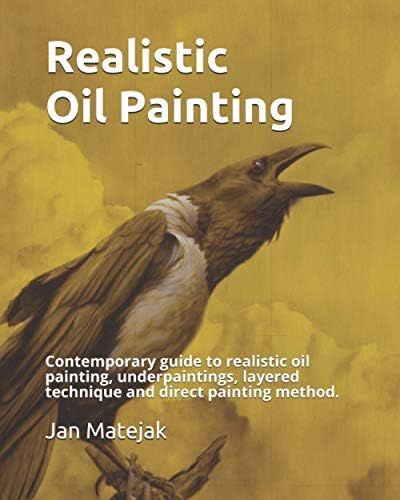 Independently published Realistic Oil Painting: Contemporary guide to realistic oil painting,Underpaintings, Layered technique and direct painting method