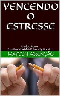 Livro VENCENDO O ESTRESSE: Um Guia Prático Para Uma Vida Mais Calma e Equilibrada (SAÚDE EMOCIONAL)