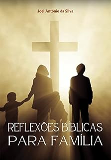 Livro Reflexões bíblicas para família: Mensagem bíblica para família, Devocional para casais e culto doméstico, Citações bíblicas de temas voltados para a temática família, Pesquisa bíblica do tema Familia