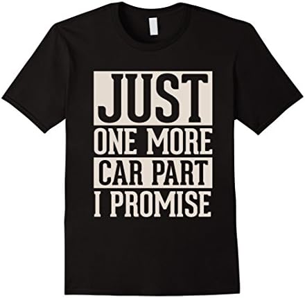 Mens Just One More Car Part I Promise - Funny Car Enthusiast Tee 2XL Black