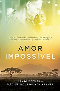 Livro Amor impossível: Uma história real de amor repleta de milagres e esperança durante uma guerra civil africana