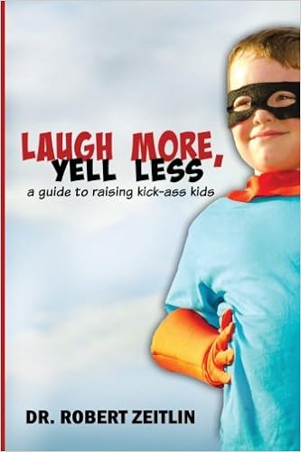 Laugh More, Yell Less: A Guide to Raising Kick-Ass Kids by Dr. Robert Zeitlin