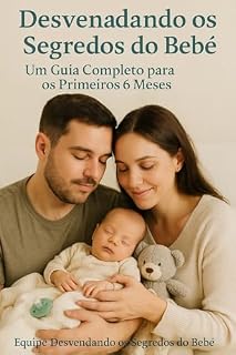 Livro Desvendando os Segredos do Bebê – Guia Completo para os Primeiros 6 Meses: Seu Guia Completo para os Primeiros 6 Meses de Vida do Seu Pequeno Milagre.