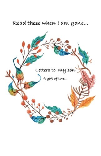 Download Letters to my son...Read these when i am gone. A gift of love... Download Letters to my son...Read these when i am gone. A gift of love...