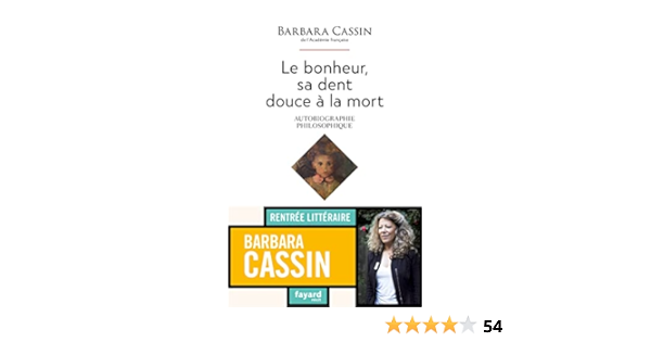 Le Bonheur Sa Dent Douce A La Mort Autobiographie Philosophique Documents 57 Cassin Barbara Amazon Com Books