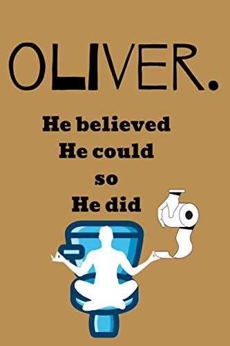 Oliver. He Believed He Could So He Did: Funny Motivational Notebook, Journal, Diary, Unique Personalized Gift For Men, Boys, Notebook For You. Pretty ... (Composition Notebook 110 Lined Pages, 6 x 9)