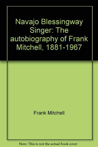 Navajo Blessingway Singer: The Autobiography of Frank Mitchell, 1881-1967 by Frank Mitchell