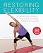 Restoring Flexibility: A Gentle Yoga-Based Practice to Increase Mobility at Any Age by Andrea Gilats