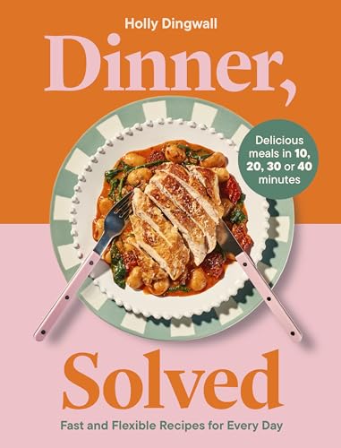 Dinner, Solved: Fast and Flexible Recipes for Every Day in 10, 20, 30 or 40 Min…