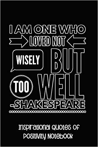 I Am One Who Loved Not Wisely But Too Well Inspirational I Am One Who Loved Not Wisely But Too Well Inspirational