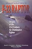 Advanced Tactical Fighter to F-22 Raptor : Origins of the 21st Century Air Dominance Fighter, Aronstein, David C. and Hirschberg, Michael J., 1563472821
