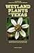 Wetland Plants of Texas: A complete guide to the wetland and aquatic plants of the Lone Star state. Volume 1: Ferns and Fern Allies, Gymnosperms, Monocots