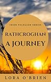 Rathcroghan, a Journey: Authentic Connection to Ireland (Irish Folklore Series Book 3) by Lora O'Brien