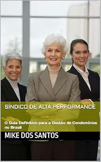 Livro Síndico de Alta Performance: O Guia Definitivo para a Gestão de Condomínios no Brasil (A Espinha Dorsal da Gestão Condominial)
