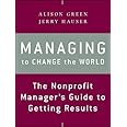 Managing to Change the World: The Nonprofit Manager's Guide to Getting Results