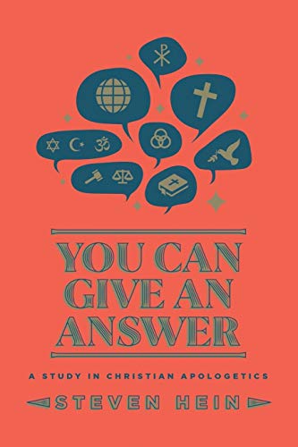 You Can Give An Answer: A Study in Christian Apologetics by Steven Hein