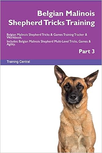 Belgian Malinois Shepherd Tricks Training Belgian Malinois Shepherd Tricks Games Training Tracker Workbook Includes Belgian Malinois Shepherd Multi Level Tricks Games Agility Part 3 Central Training 9781526953865 Amazon Com Books