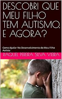 Livro DESCOBRI QUE MEU FILHO TEM AUTISMO, E AGORA?: Como Ajudar No Desenvolvimento do Meu Filho Autista