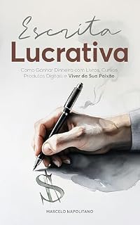 Livro Escrita Lucrativa: Como Ganhar Dinheiro com Livros, Cursos, Produtos Digitais e Viver da sua Paixão