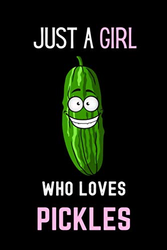 Just a Girl Who Loves Pickles Notebook: Gift For Pickles Lovers ,Journal Notebook With Pickles Cover Design For Girls Who Loves Pickles - 6 x 9 Inches Pickles Diary