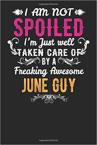 Amazon Com I Am Not Spoiled I M Just Well Taken Care Of By A Freaking Awesome June Guy Blank Lined Journal For Family Member Birthday Husband Or Wife Girlfriend Or Boyfriend 9798633552720 Press Jinan