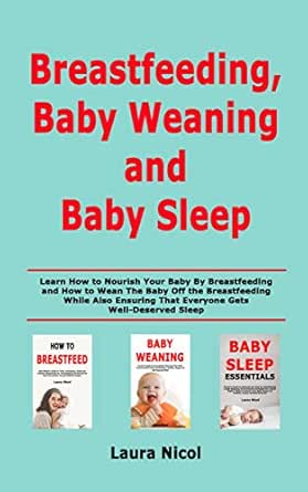 Amazon Com Breastfeeding Baby Weaning And Baby Sleep Learn How To Nourish Your Baby By Breastfeeding And How To Wean The Baby Off The Breastfeeding While Also Ensuring That Everyone Gets Well Deserved Sleep