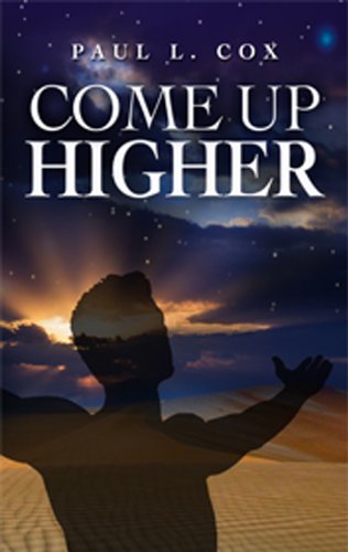 Come Up HigherBy Paul L. Cox