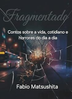 Livro Fragmentado: contos sobre a vida, cotidiano e horrores do dia a dia