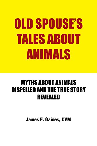 Old Spouse's Tales About Animals: Myths About Animals Dispelled and the True Story Revealed by James F. Gaines