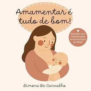 Livro Amamentar é tudo de bom!: Uma história encantadora sobre o valor do leite materno e do amor entre mãe e bebê (O neném quer mamar! Livro 1)
