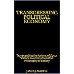 Transgressing Political Economy: Transcending the Axioms of Social Science to a Transformative Philosophy of Society