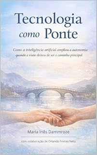 Livro Tecnologia como ponte: Como a inteligência artificial ampliou a autonomia quando a visão deixou de ser o caminho principal (Coleção Travessias)