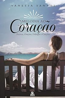 Livro MELODIA AO CORAÇÃO: POEMAS, ORAÇÕES, DIÁLOGOS E CANÇÕES
