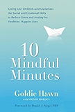10 Mindful Minutes: Giving Our Children--and Ourselves--the Social and Emotional Skills to Reduce St ress and Anxiety for Healthier, Happy Lives