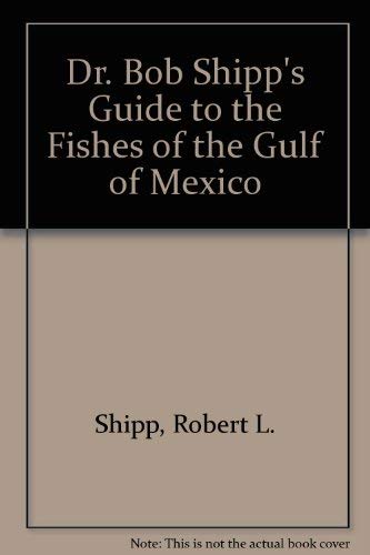 Dr. Bob Shipp's Guide to the Fishes of the Gulf of Mexico by Robert L. Shipp