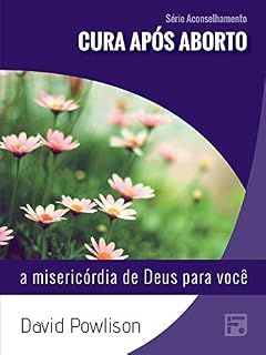 Livro Cura após aborto: a misericórdia de Deus para você (Série Aconselhamento Livro 10)