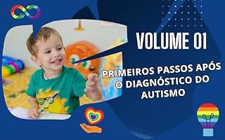 Livro VOLUME 01 - Primeiros Passos Após Diagnóstido do autismo: Entendendo os Primeiros Passos ("Guia Definitivo sobre Autismo: Da Teoria à Prática")