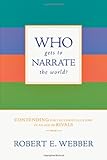 Who Gets to Narrate the World?: Contending for the Christian Story in an Age of Rivals by Robert E. Webber